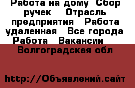 “Работа на дому. Сбор ручек“ › Отрасль предприятия ­ Работа удаленная - Все города Работа » Вакансии   . Волгоградская обл.